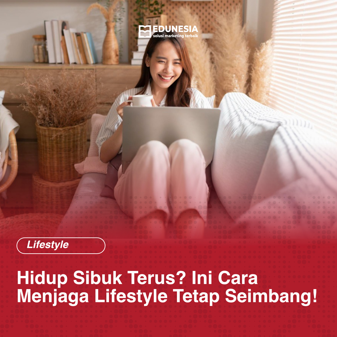 Hidup Sibuk Terus? Ini Cara Menjaga Lifestyle Tetap Seimbang!