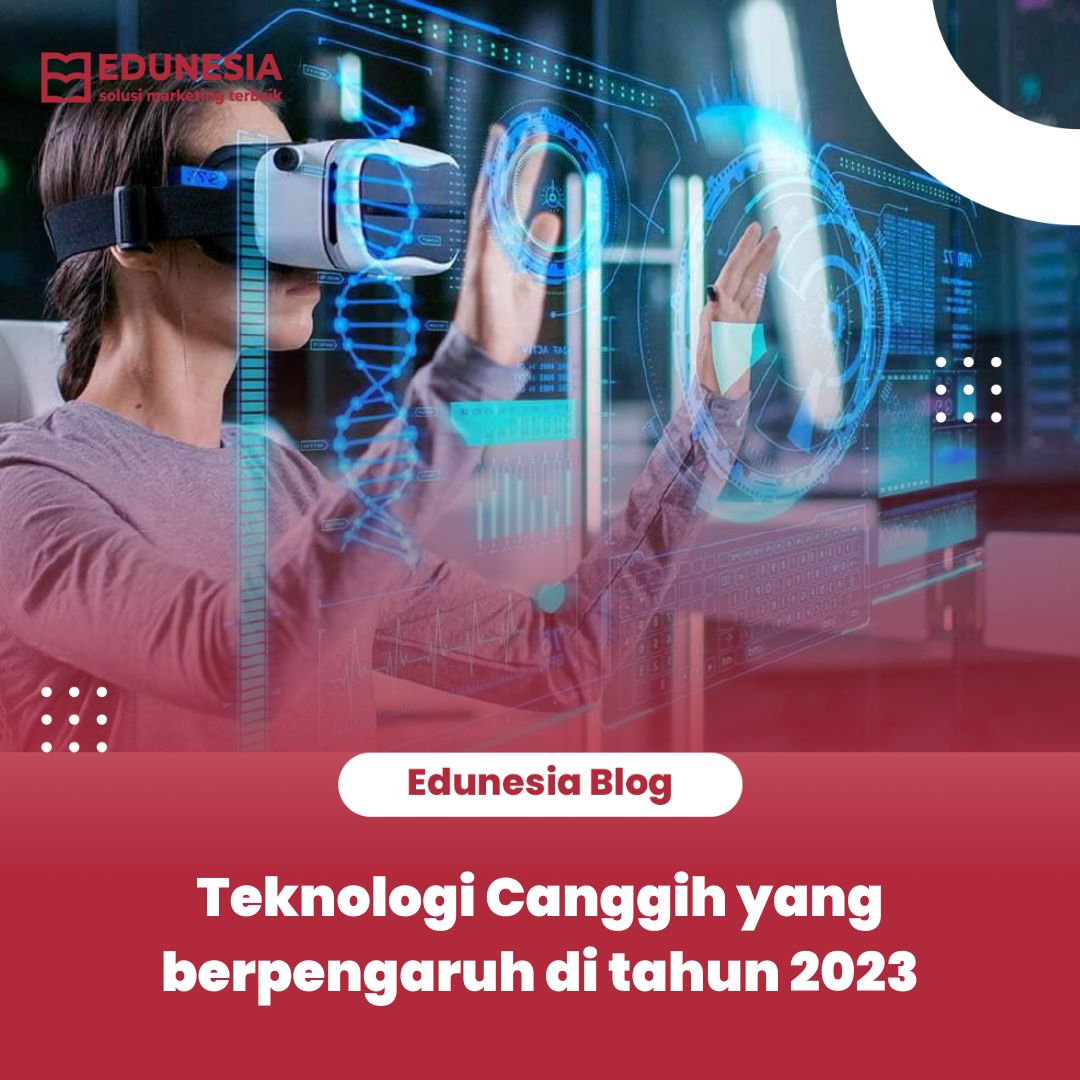 Teknologi Canggih Yang Berpengaruh Di Tahun 2023, Apa Saja Ya ?